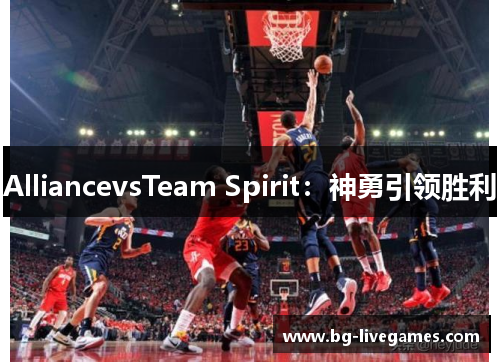 AlliancevsTeam Spirit：神勇引领胜利