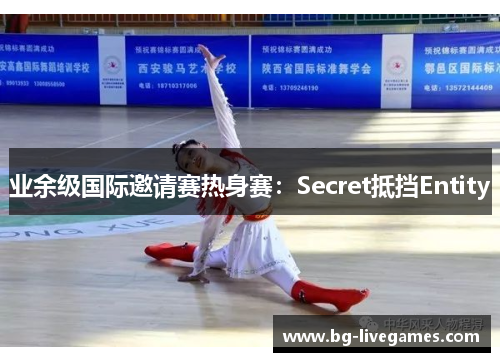 业余级国际邀请赛热身赛：Secret抵挡Entity